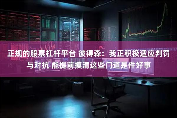 正规的股票杠杆平台 彼得森：我正积极适应判罚与对抗 能提前摸清这些门道是件好事